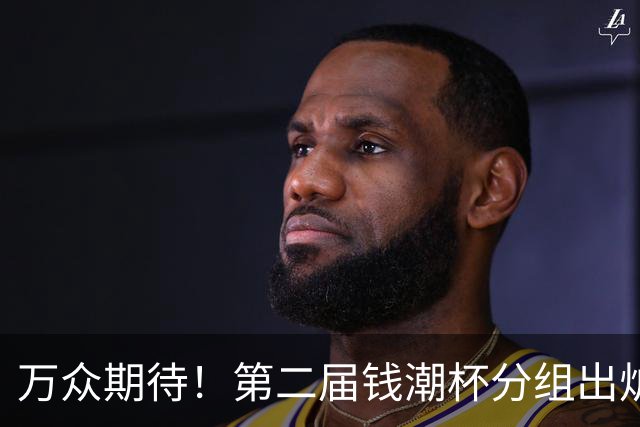 万众期待！第二届钱潮杯分组出炉 上海申花与两欧洲劲旅同组志在卫冕