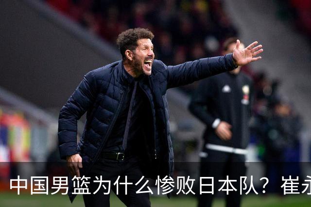中国男篮为什么惨败日本队？崔永熙一针见血说出原因，说得实在