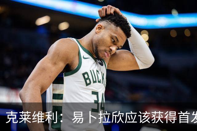 克莱维利：易卜拉欣应该获得首发机会