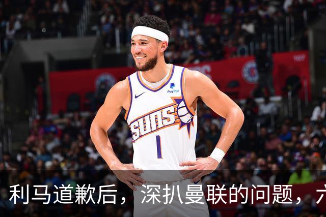 利马道歉后，深扒曼联的问题，六大矛盾很关键，以贷养贷是小问题