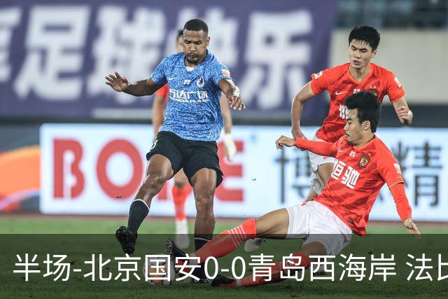 半场-北京国安0-0青岛西海岸 法比奥伤退阿齐兹门线解围