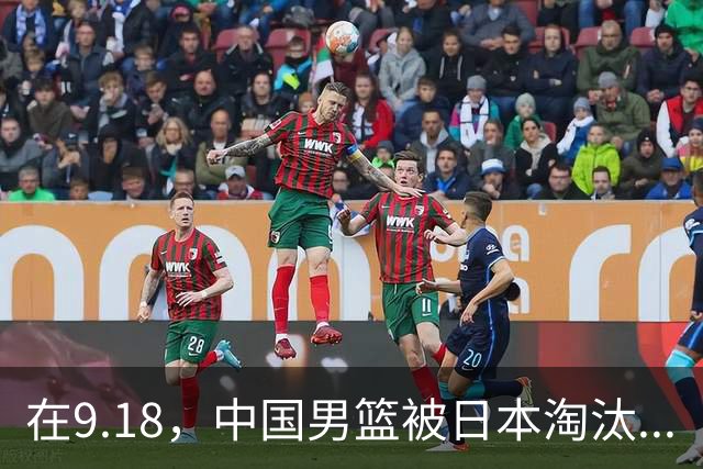 在9.18，中国男篮被日本淘汰...