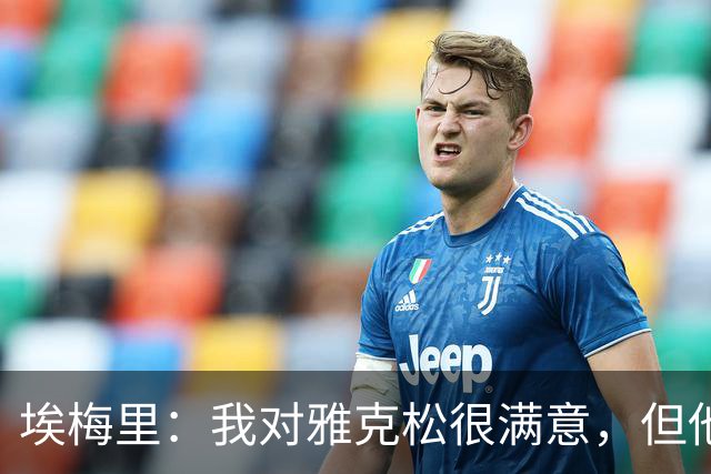埃梅里：我对雅克松很满意，但他仍需努力提高并保持稳定