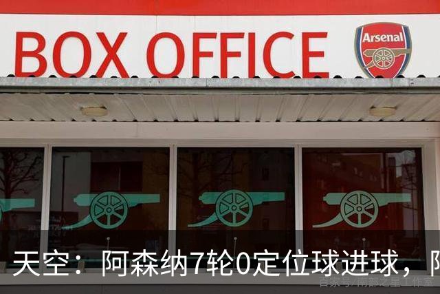 天空：阿森纳7轮0定位球进球，阿尔特塔把原因归结为运气