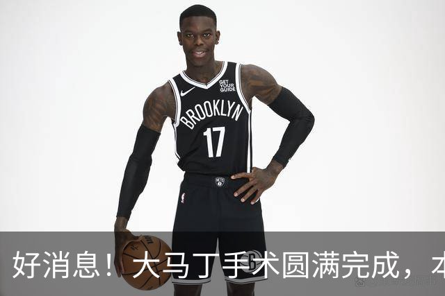 好消息！大马丁手术圆满完成，本人透露几周之后就将回归赛场