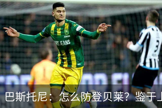 巴斯托尼：怎么防登贝莱？鉴于上次对决，最不该问的人就是我