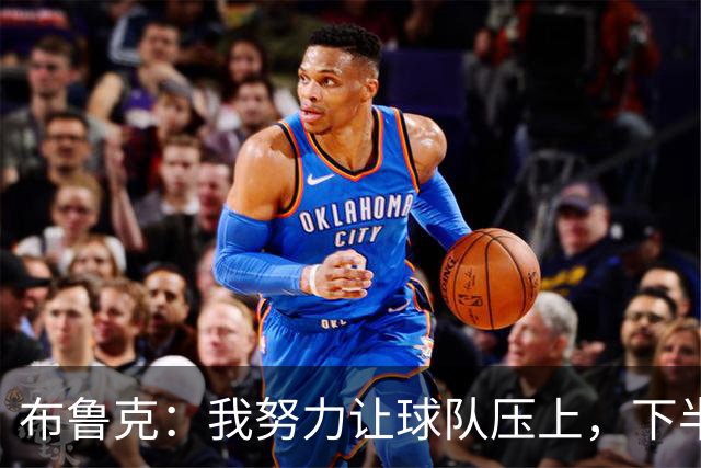 布鲁克：我努力让球队压上，下半场却退得太深导致连丢两球