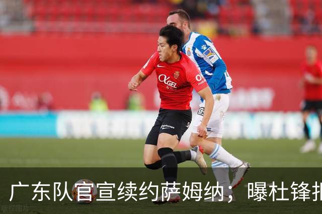 广东队官宣续约萨姆纳；曝杜锋拒绝千万年薪，坚决辞任男篮主教练