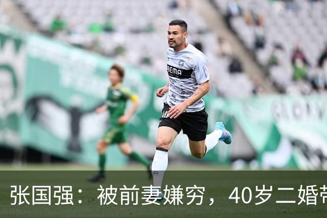 张国强：被前妻嫌穷，40岁二婚带子娶郭京飞旧爱，现在苦尽甘来