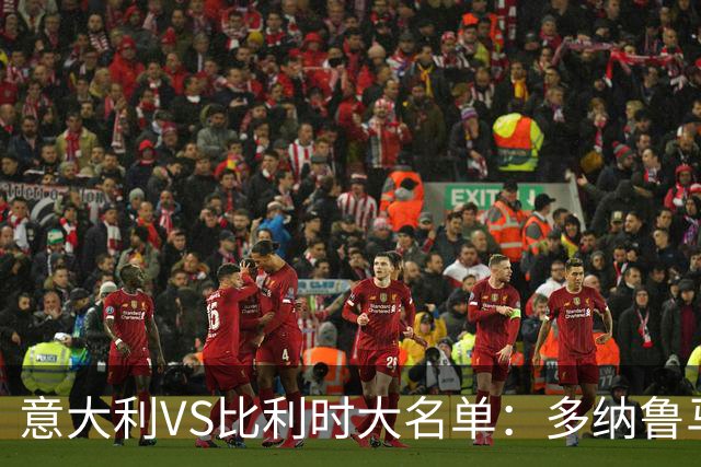 意大利VS比利时大名单：多纳鲁马、托纳利、巴雷拉领衔，皮奥在列