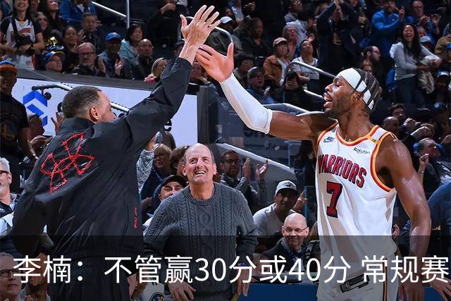 李楠：不管赢30分或40分 常规赛的主场赛事 我们要认真对待