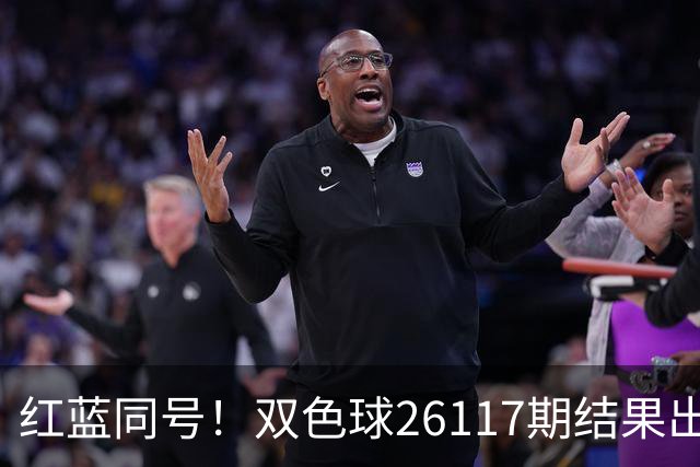 红蓝同号！双色球26117期结果出炉！一等奖9注 单注奖金664万