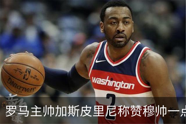 罗马主帅加斯皮里尼称赞穆帅一点：何塞能说服皇马砸钱引援，太厉害了！