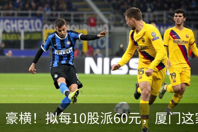 豪横！拟每10股派60元，厦门这家上市公司大手笔分红