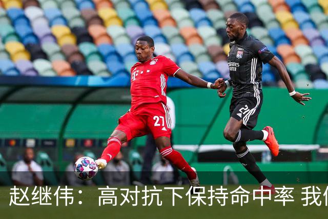 赵继伟：高对抗下保持命中率 我们现在做不到