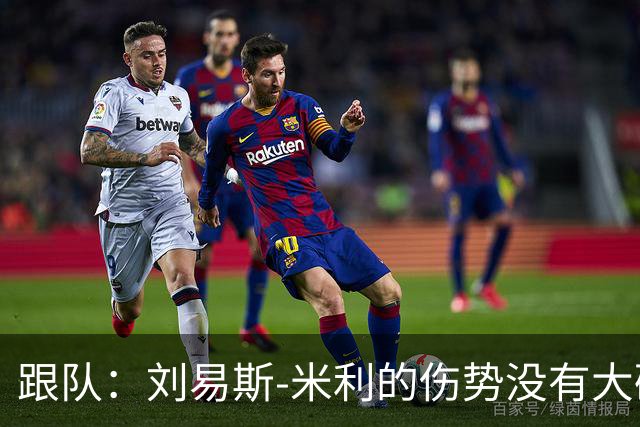 跟队：刘易斯-米利的伤势没有大碍，下周回俱乐部恢复训练