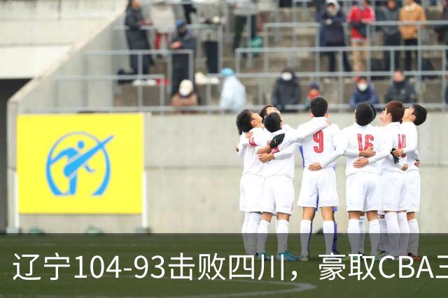 辽宁104-93击败四川，豪取CBA三连胜，库珀40分5板17助