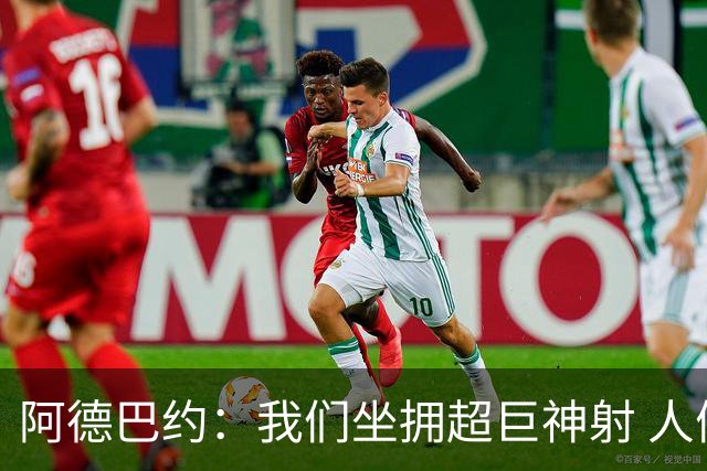 阿德巴约：我们坐拥超巨神射 人们还认为我们是附加赛球队