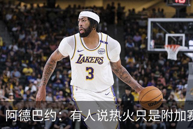 阿德巴约：有人说热火只是附加赛级别球队 这太疯狂了