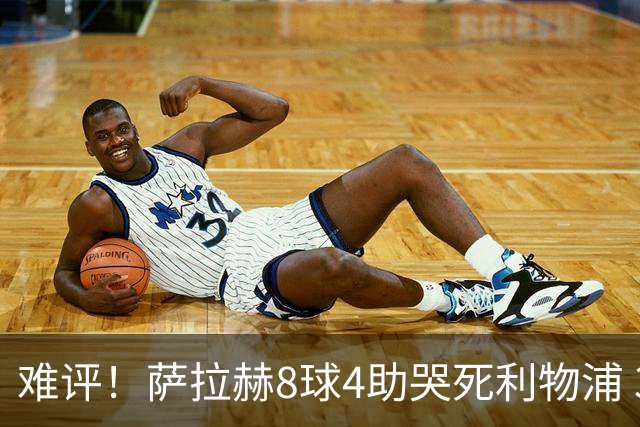 难评！萨拉赫8球4助哭死利物浦 3.95亿三王牌7球3助