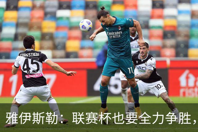 雅伊斯勒：联赛杯也要全力争胜，会尽可能派出最强阵容