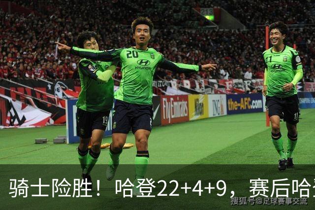 骑士险胜！哈登22+4+9，赛后哈登和森林狼球员逐一拥抱，又和米切尔一起接受采访
