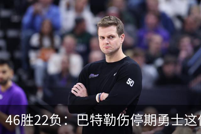 46胜22负：巴特勒伤停期勇士这份战绩，等他1月复出