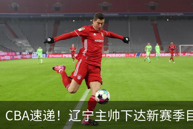 CBA速递！辽宁主帅下达新赛季目标，张宁引争议，周琦赵睿确认复出！
