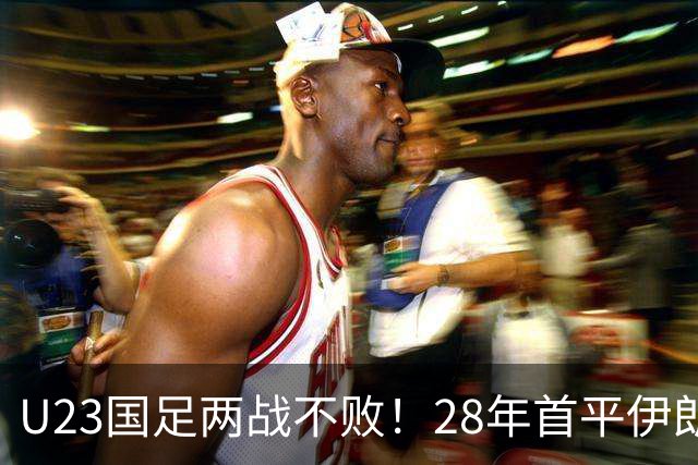 U23国足两战不败！28年首平伊朗，吴曦凌空中柱，连破两大魔咒